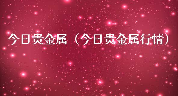 今日贵金属（今日贵金属行情）