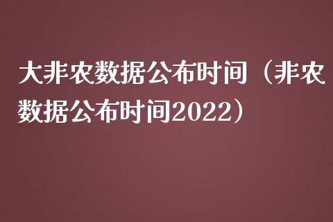 大非农数据公布时间（非农数据公布时间2022）