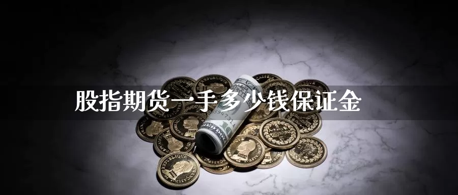 股指期货一手多少钱保证金