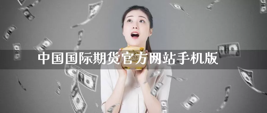 中国国际期货官方网站手机版