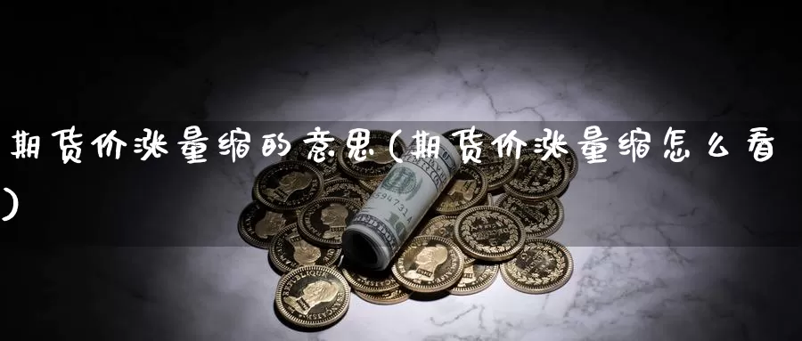 期货价涨量缩的意思(期货价涨量缩怎么看)