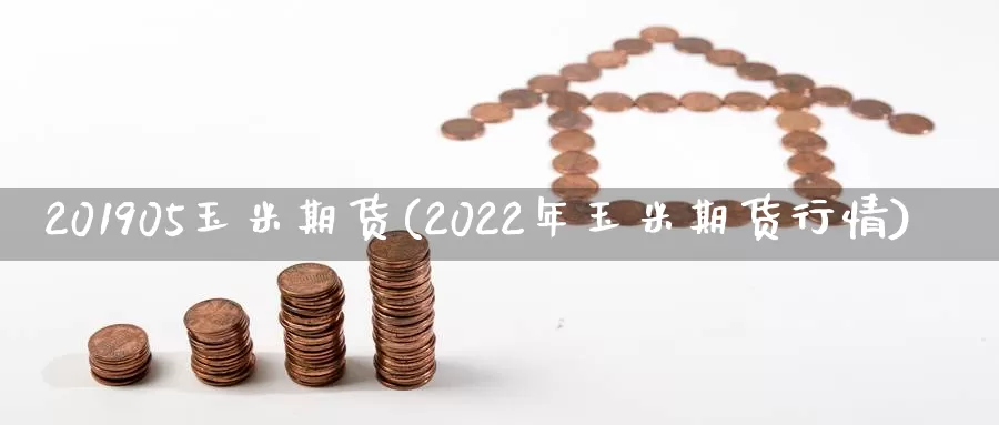 201905玉米期货(2022年玉米期货行情)