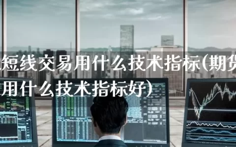 期货超短线交易用什么技术指标(期货超短线交易用什么技术指标好)