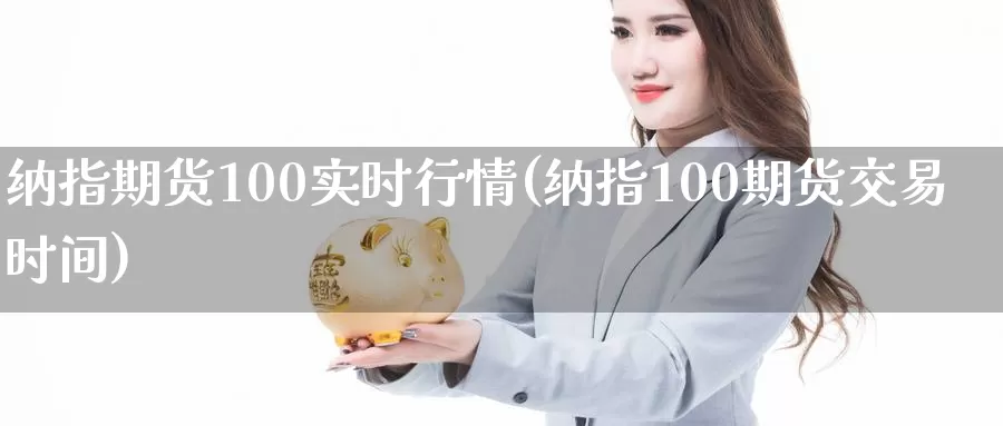 纳指期货100实时行情(纳指100期货交易时间)