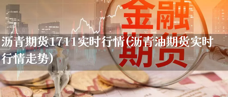 沥青期货1711实时行情(沥青油期货实时行情走势)