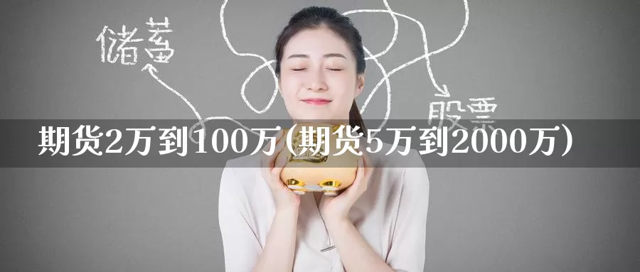 期货2万到100万(期货5万到2000万)