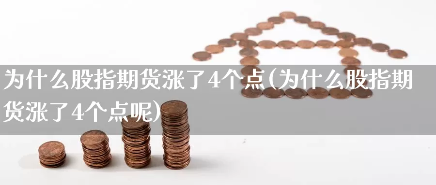 为什么股指期货涨了4个点(为什么股指期货涨了4个点呢)