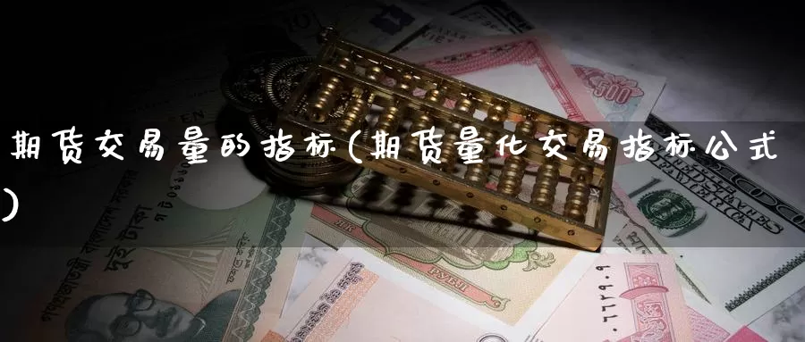 期货交易量的指标(期货量化交易指标公式)