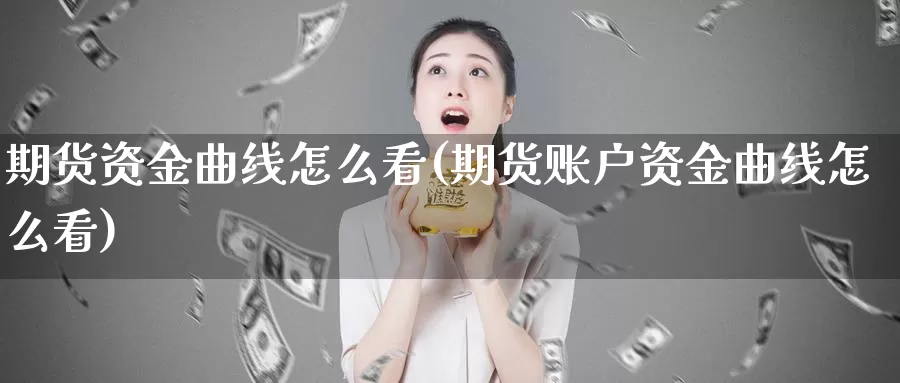 期货资金曲线怎么看(期货账户资金曲线怎么看)