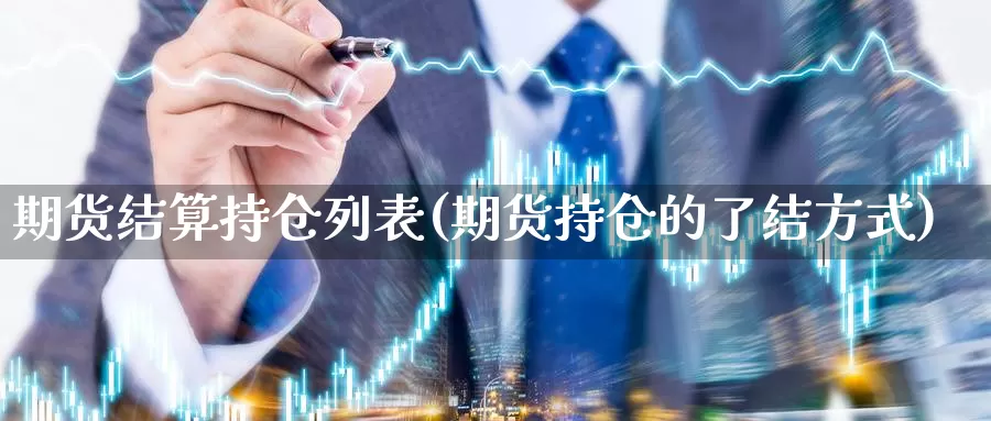 期货结算持仓列表(期货持仓的了结方式)