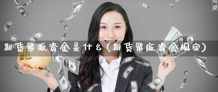 期货留抵资金是什么(期货留底资金规定)