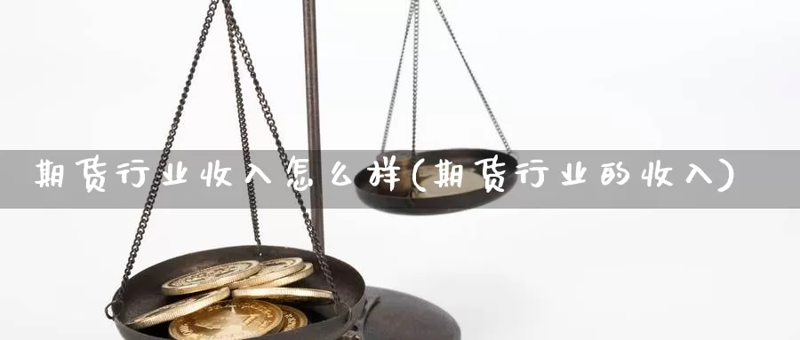 期货行业收入怎么样(期货行业的收入)