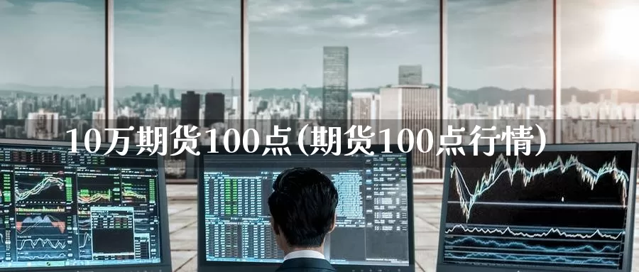 10万期货100点(期货100点行情)