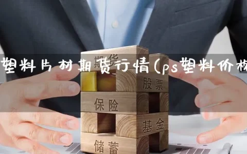 和县ps塑料片材期货行情(ps塑料价格行情)