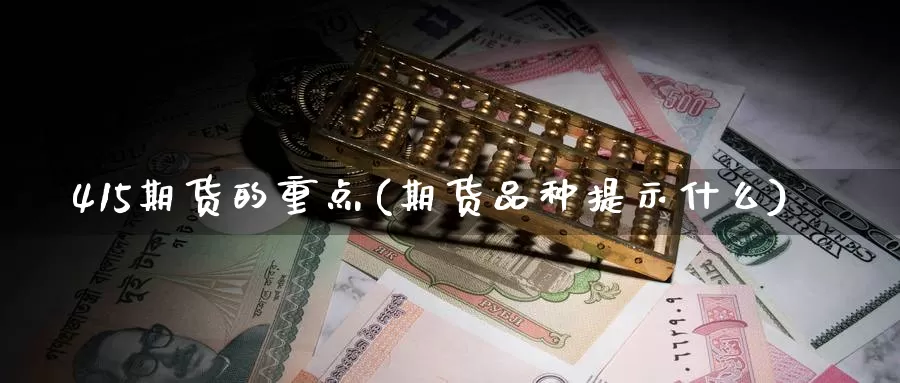 415期货的重点(期货品种提示什么)