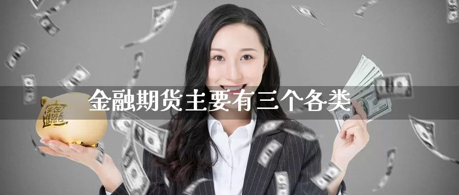 金融期货主要有三个各类