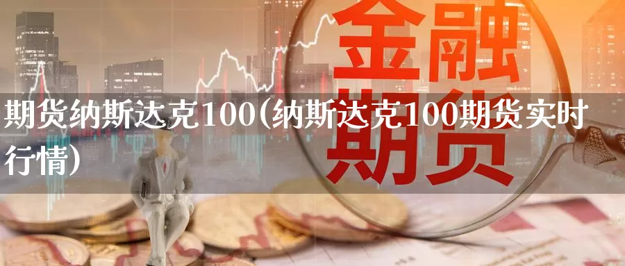 期货纳斯达克100(纳斯达克100期货实时行情)