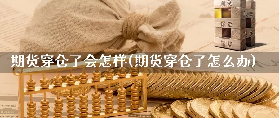 期货穿仓了会怎样(期货穿仓了怎么办)