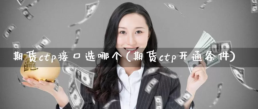 期货ctp接口选哪个(期货ctp开通条件)