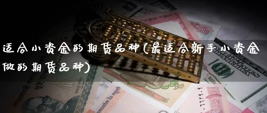 适合小资金的期货品种(最适合新手小资金做的期货品种)