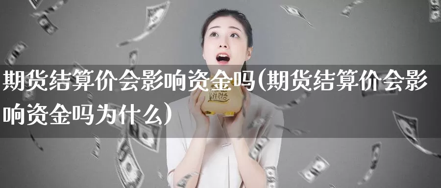 期货结算价会影响资金吗(期货结算价会影响资金吗为什么)