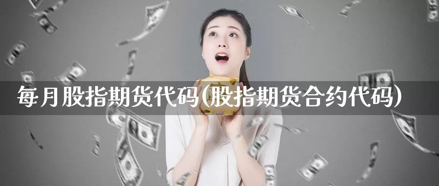 每月股指期货代码(股指期货合约代码)