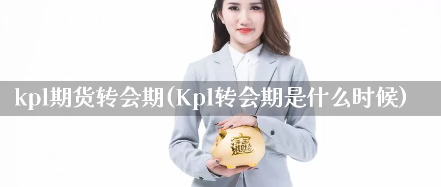 kpl期货转会期(Kpl转会期是什么时候)