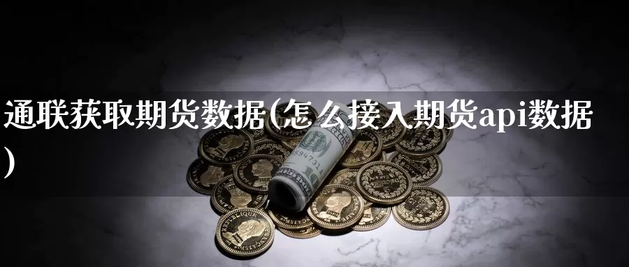 通联获取期货数据(怎么接入期货api数据)