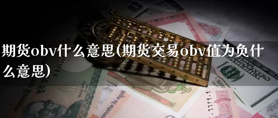 期货obv什么意思(期货交易obv值为负什么意思)