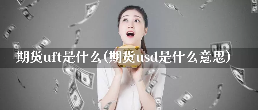 期货uft是什么(期货usd是什么意思)