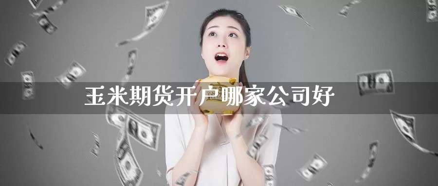 玉米期货开户哪家公司好