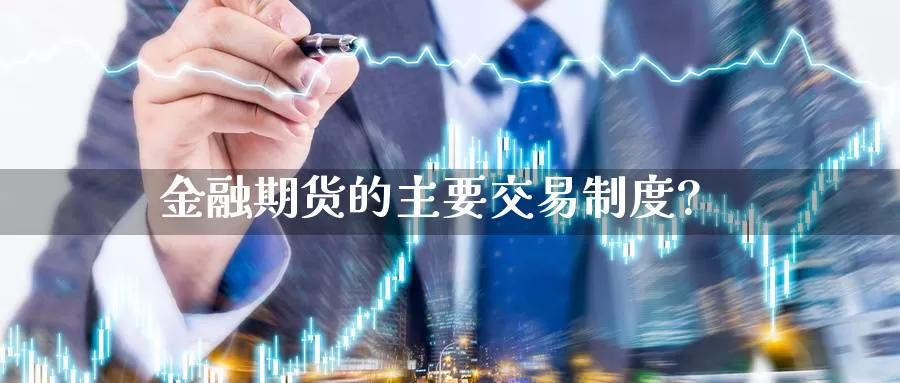 金融期货的主要交易制度?