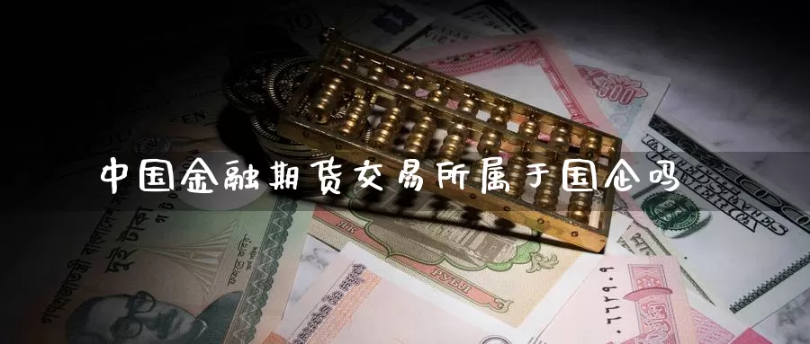 中国金融期货交易所属于国企吗