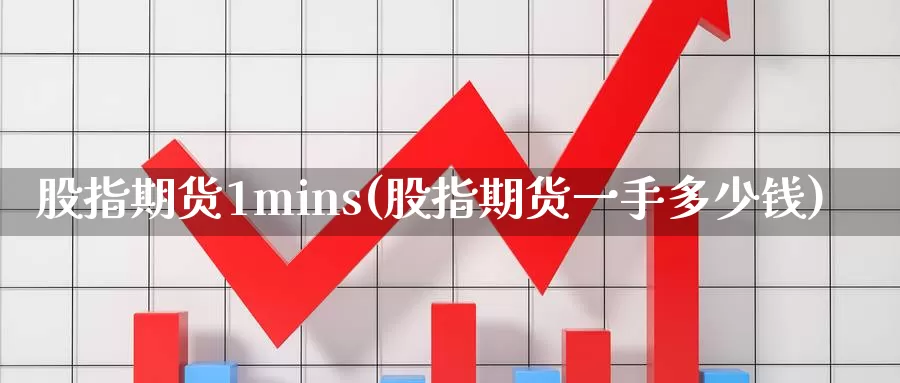 股指期货1mins(股指期货一手多少钱)