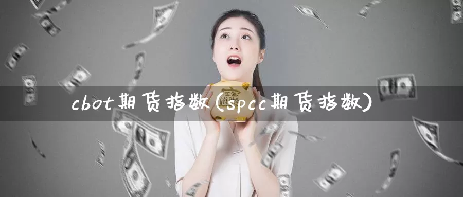 cbot期货指数(spcc期货指数)