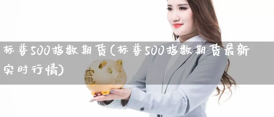 标普500指数期货(标普500指数期货最新实时行情)