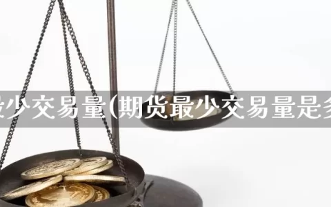 期货最少交易量(期货最少交易量是多少)