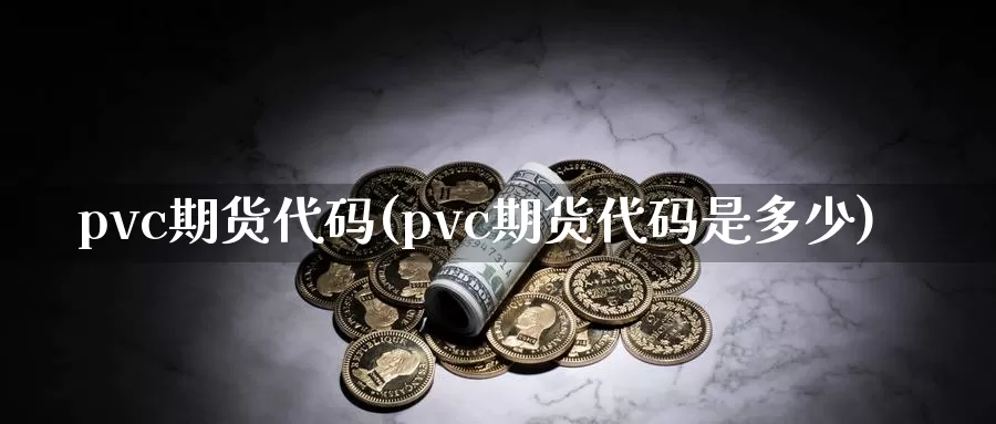 pvc期货代码(pvc期货代码是多少)