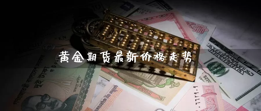 黄金期货最新价格走势