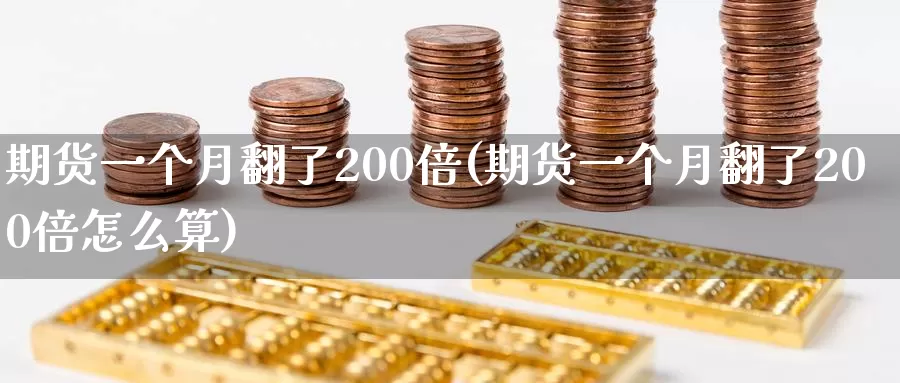 期货一个月翻了200倍(期货一个月翻了200倍怎么算)