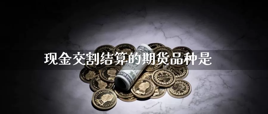 现金交割结算的期货品种是