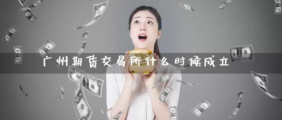 广州期货交易所什么时候成立