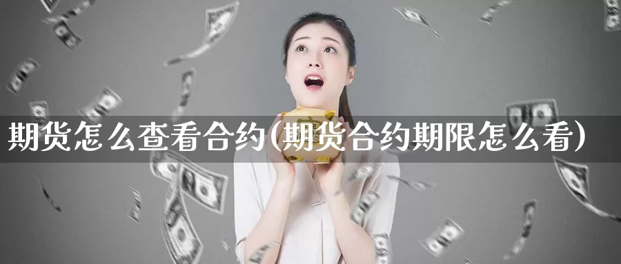 期货怎么查看合约(期货合约期限怎么看)