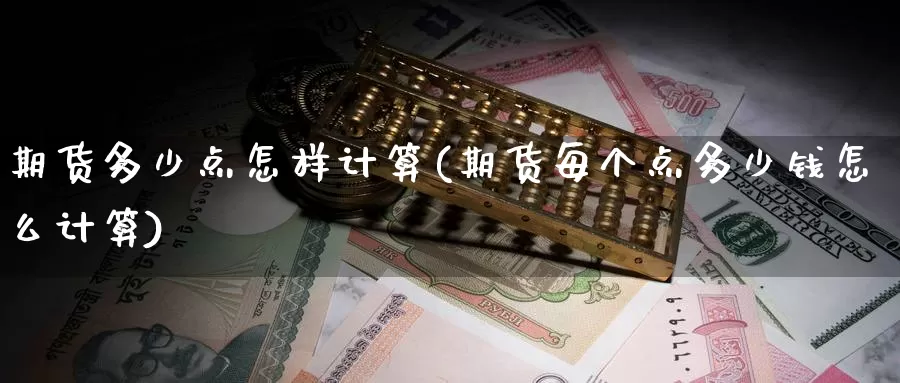 期货多少点怎样计算(期货每个点多少钱怎么计算)