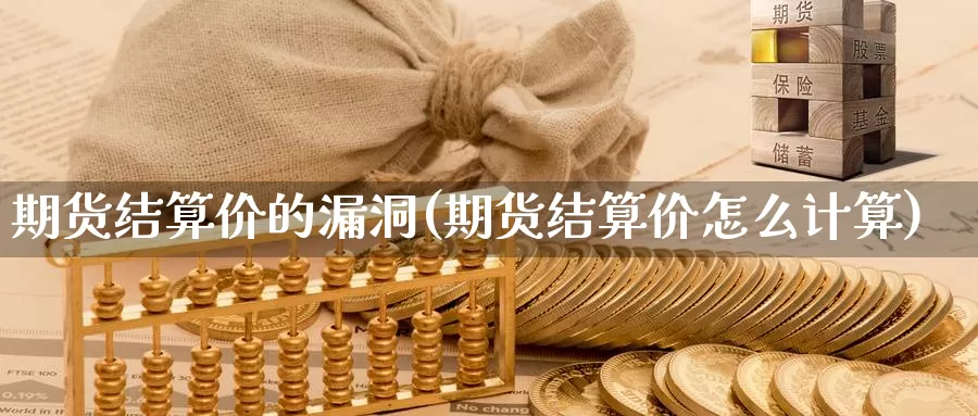 期货结算价的漏洞(期货结算价怎么计算)