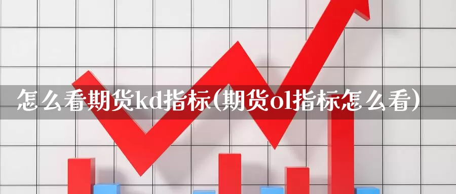 怎么看期货kd指标(期货ol指标怎么看)