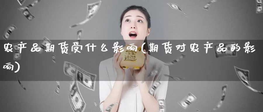 农产品期货受什么影响(期货对农产品的影响)