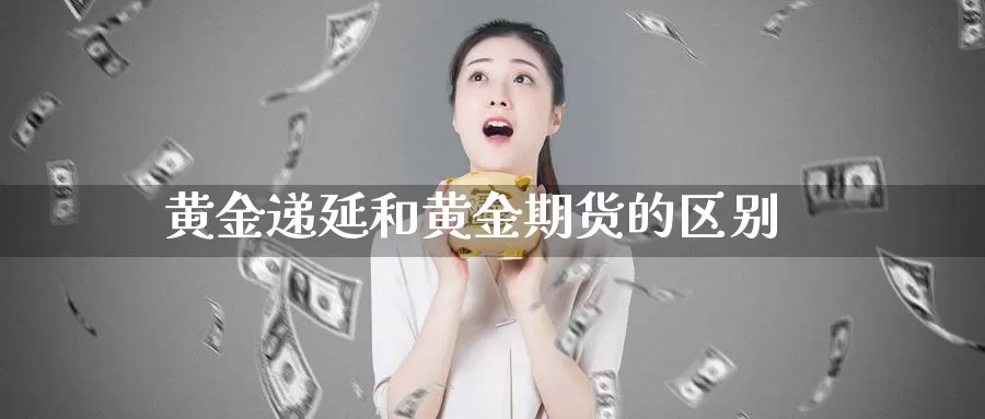 黄金递延和黄金期货的区别