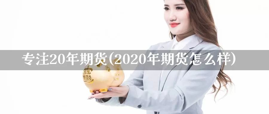 专注20年期货(2020年期货怎么样)