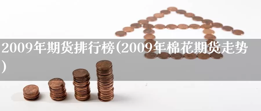 2009年期货排行榜(2009年棉花期货走势)